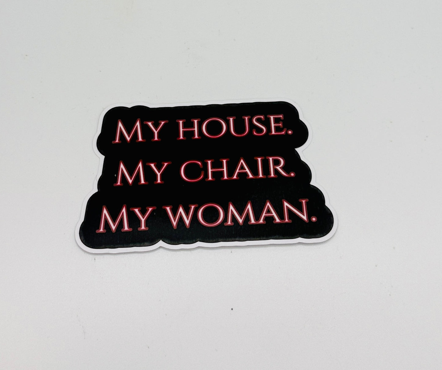 My House. My Chair. My Woman Sticker