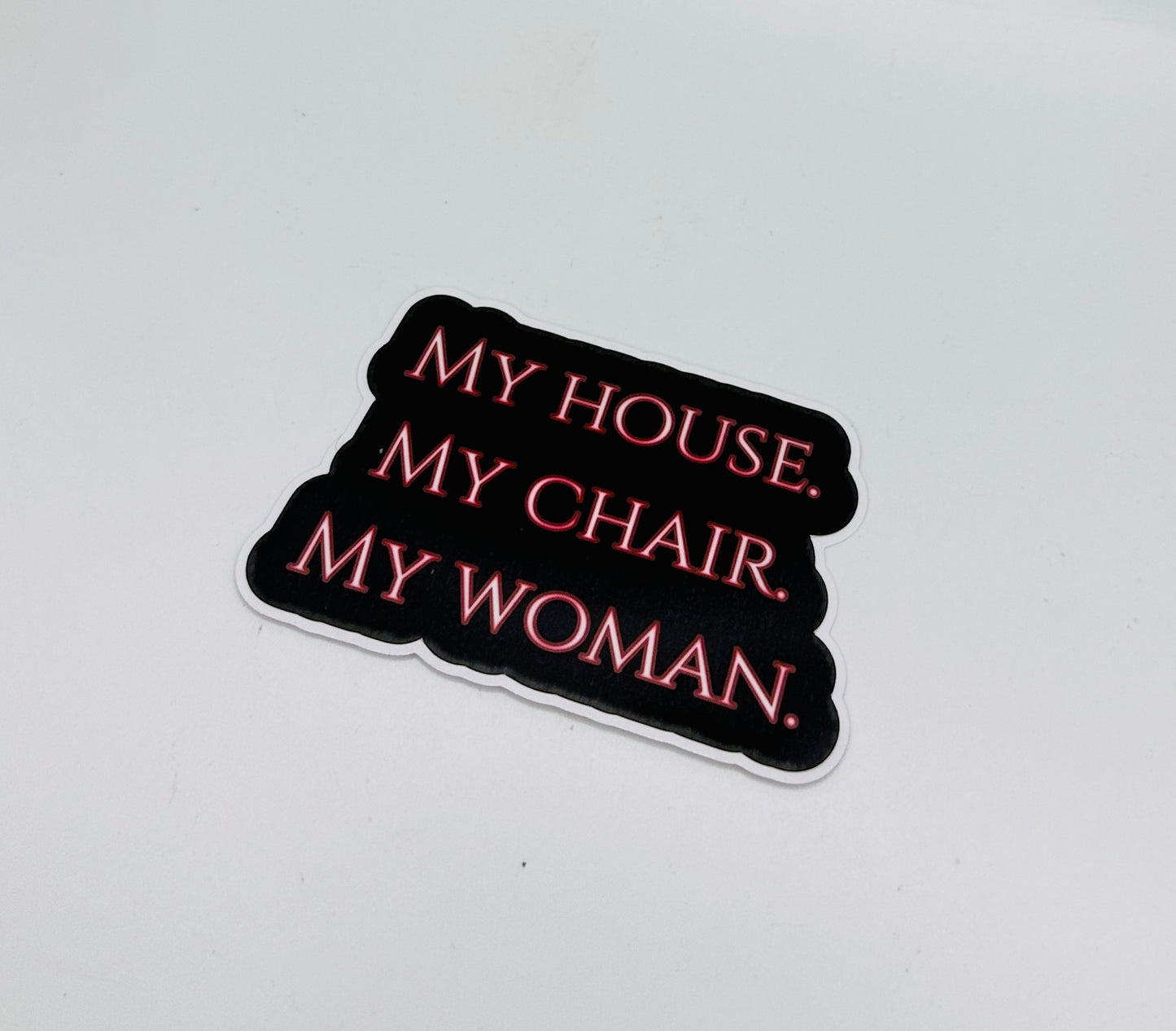 My House. My Chair. My Woman Sticker