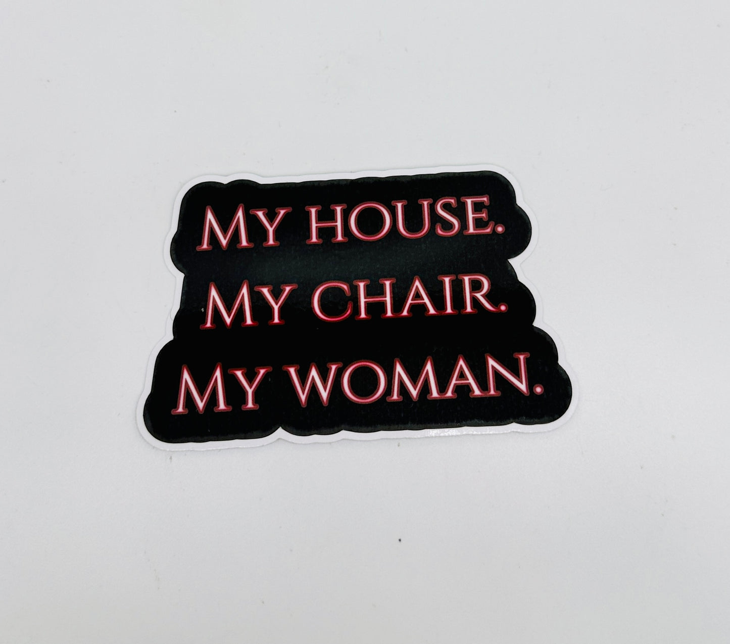 My House. My Chair. My Woman Sticker