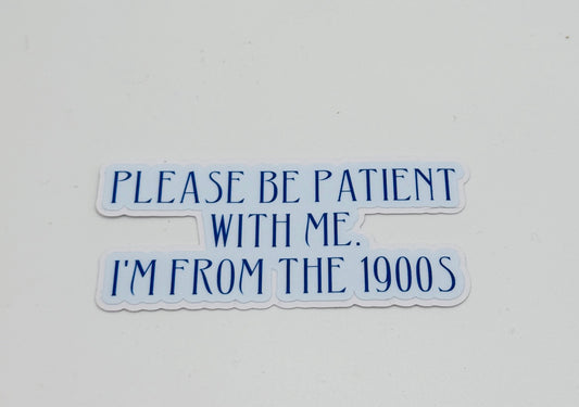 Be Patient I'm From the 1900s Sticker