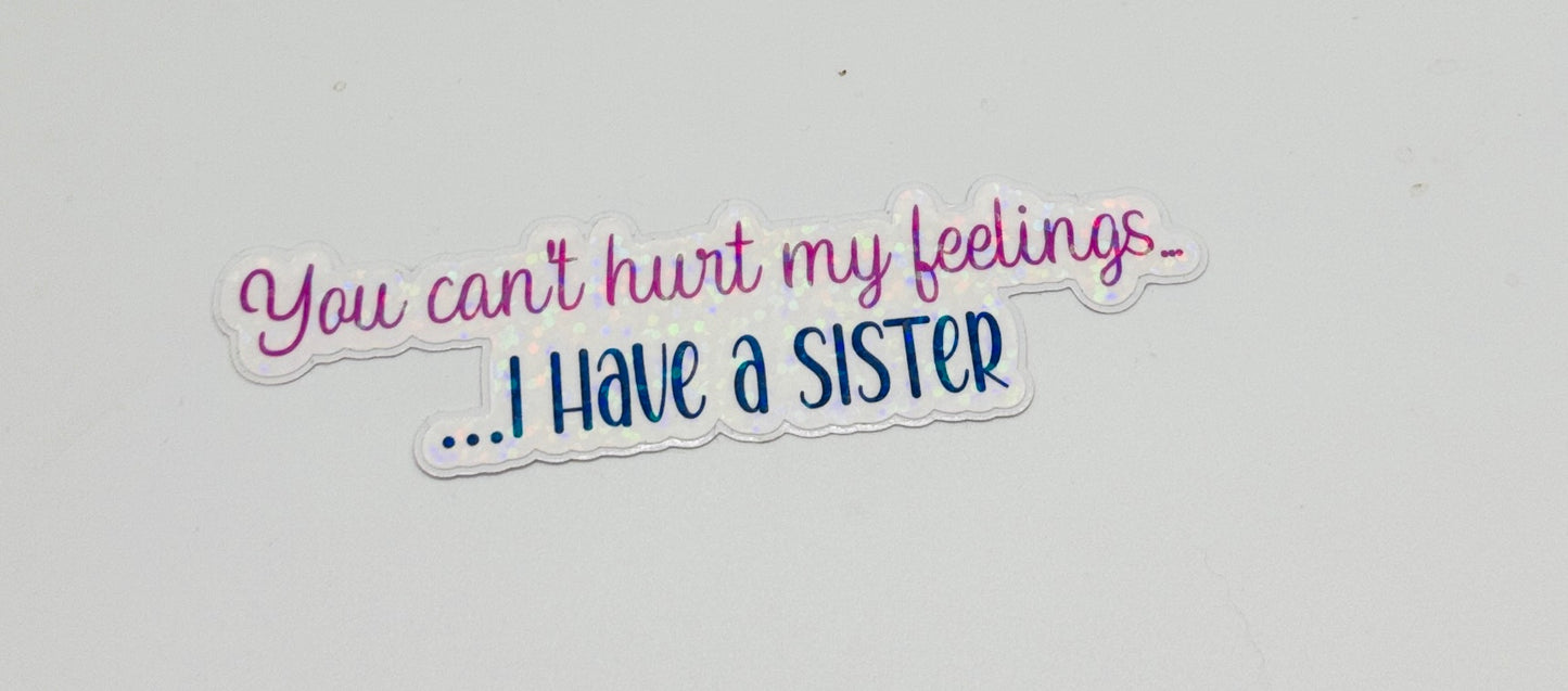 You can't hurt me, I have a sister Sticker