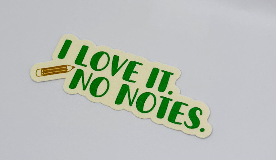 I Love It. No Notes Sticker