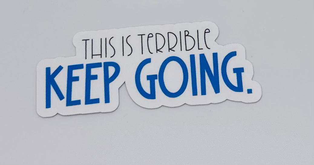 This is Terrible Keep Going Sticker