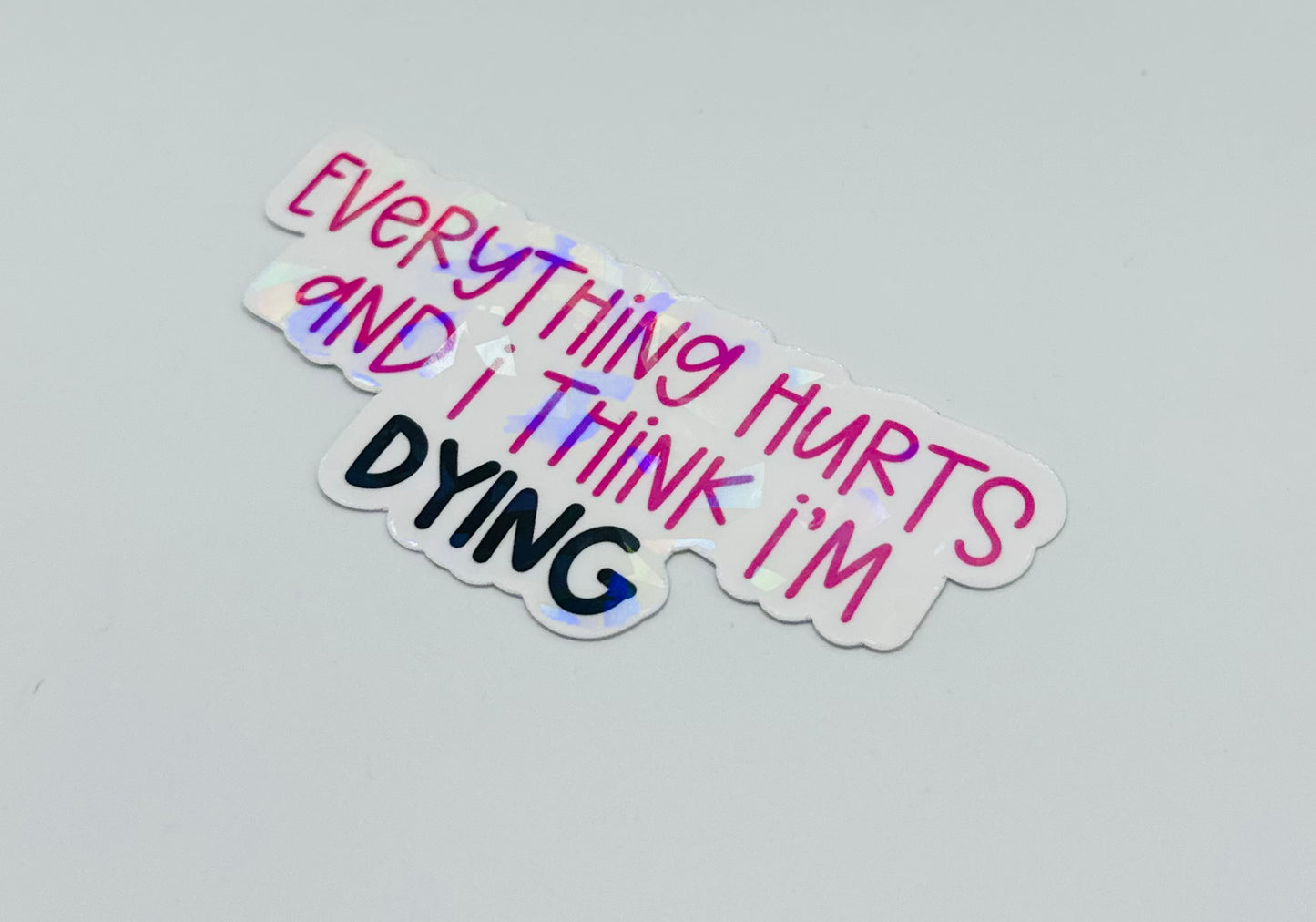 Everything Hurts and I Think I'm Dying Sticker