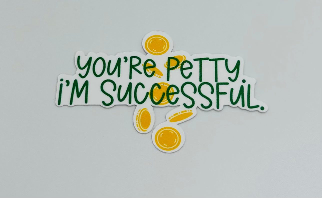 You're Petty, I'm Successful Sticker