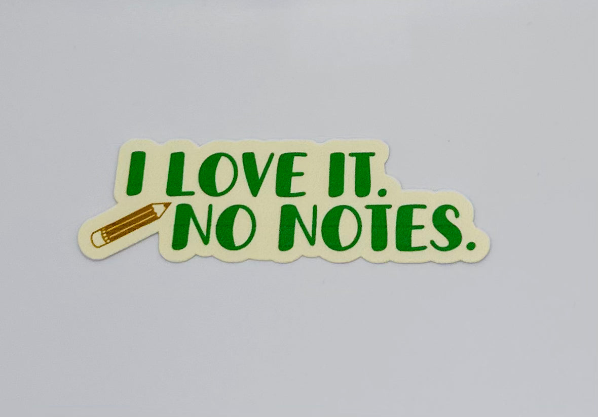 I Love It. No Notes Sticker