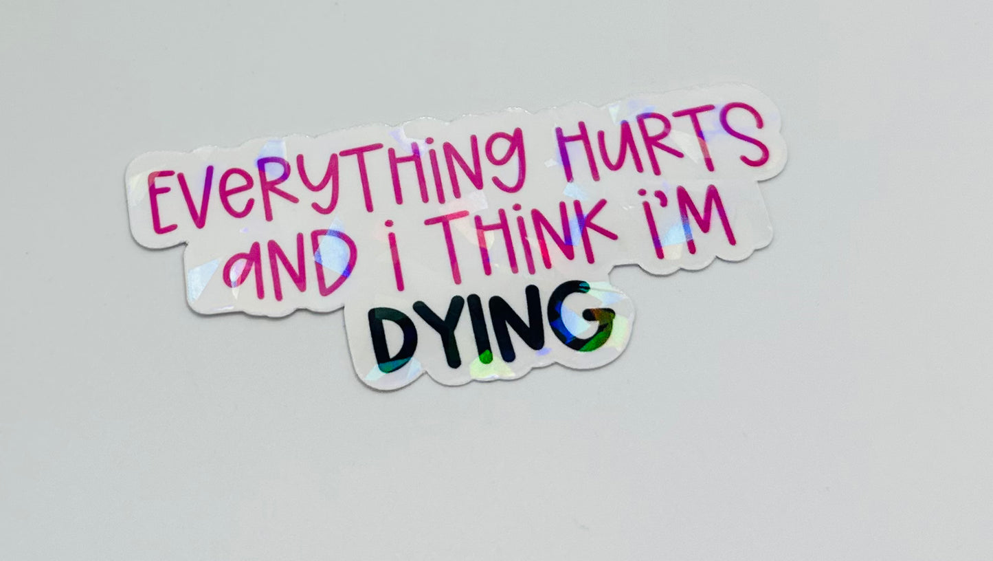 Everything Hurts and I Think I'm Dying Sticker