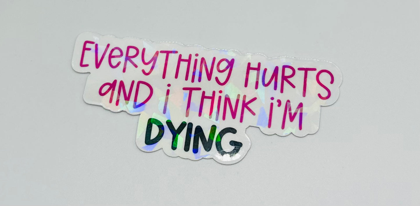 Everything Hurts and I Think I'm Dying Sticker