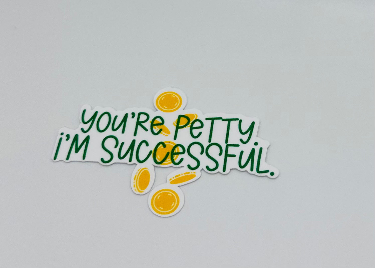 You're Petty, I'm Successful Sticker