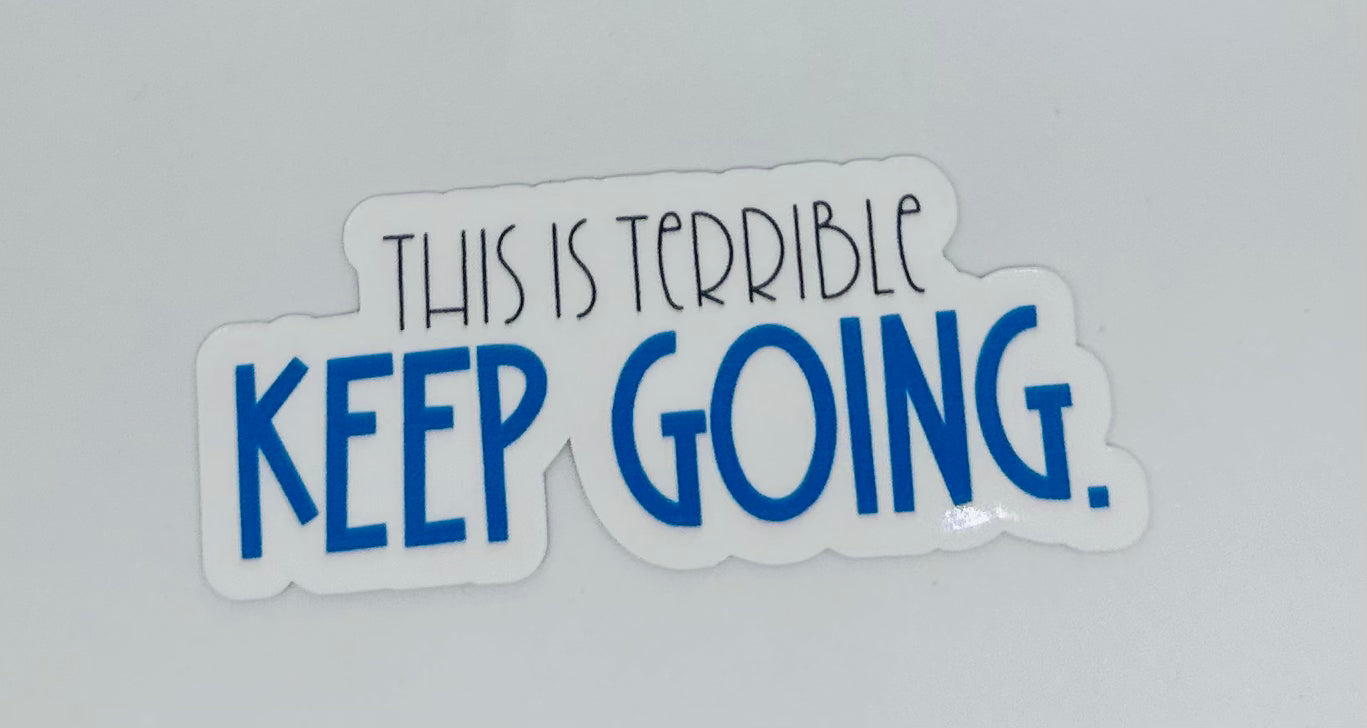 This is Terrible Keep Going Sticker