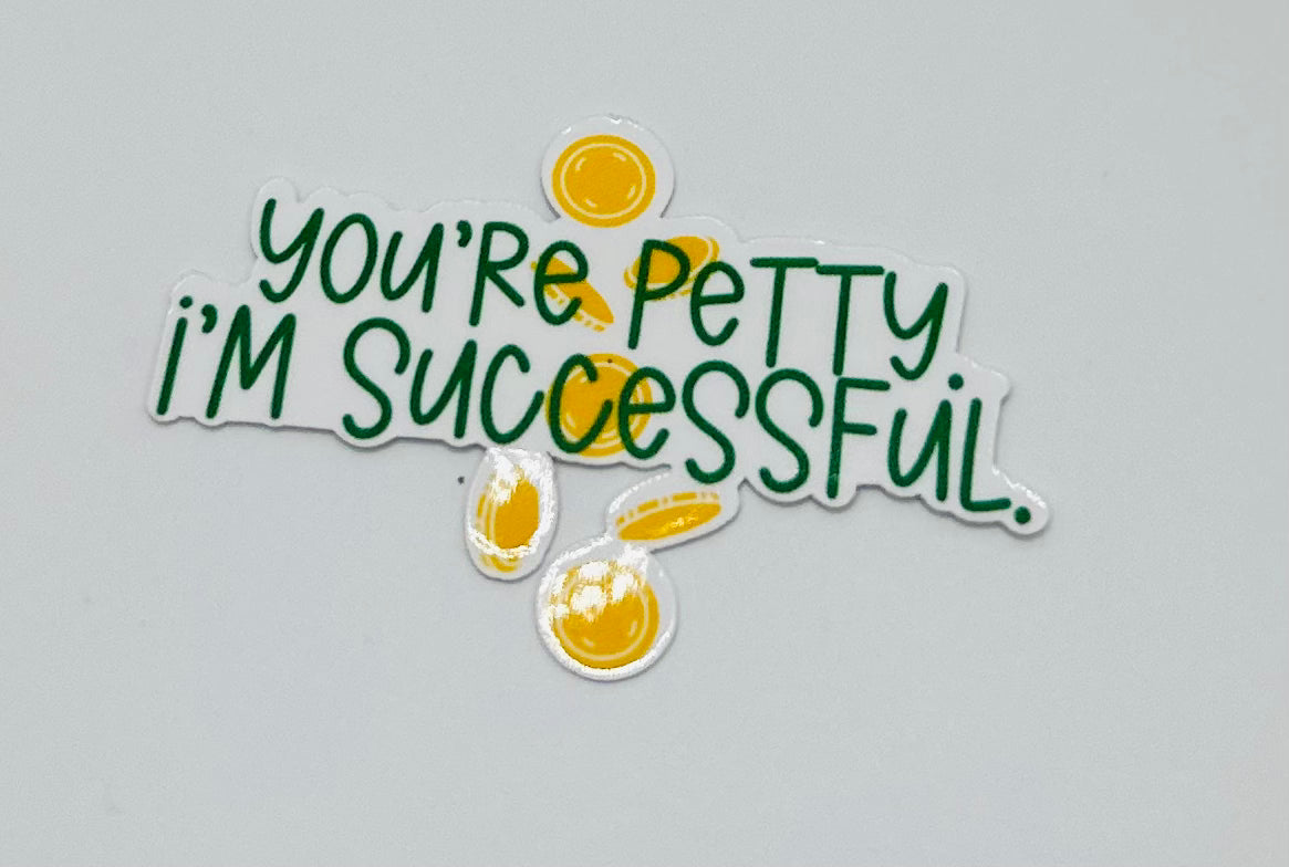 You're Petty, I'm Successful Sticker