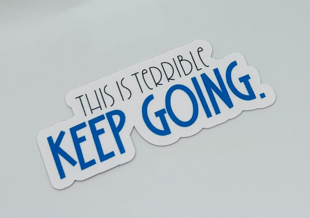 This is Terrible Keep Going Sticker