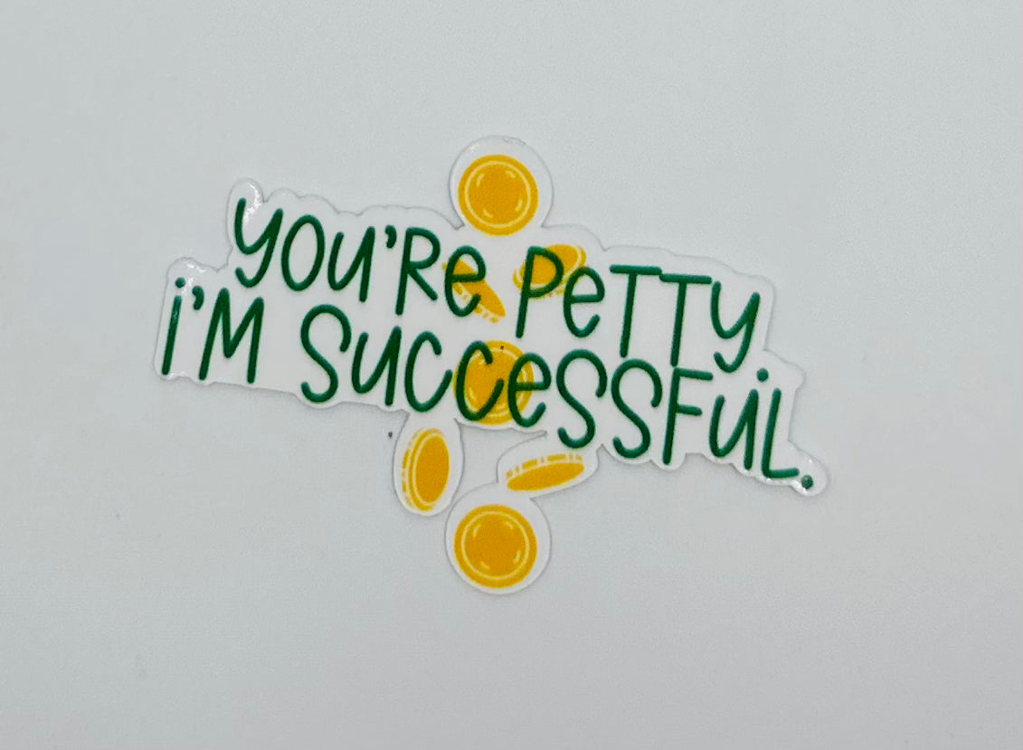 You're Petty, I'm Successful Sticker