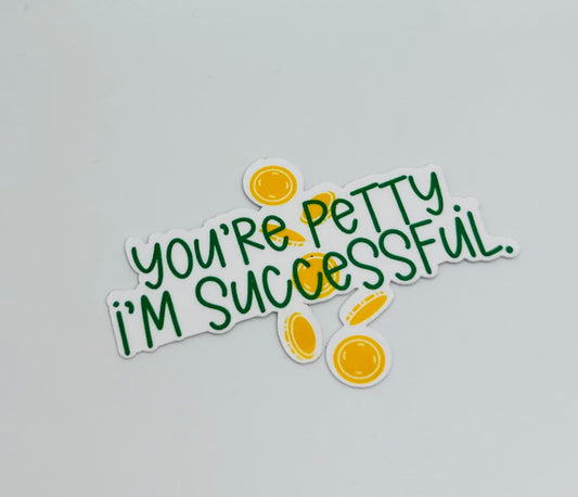 You're Petty, I'm Successful Sticker