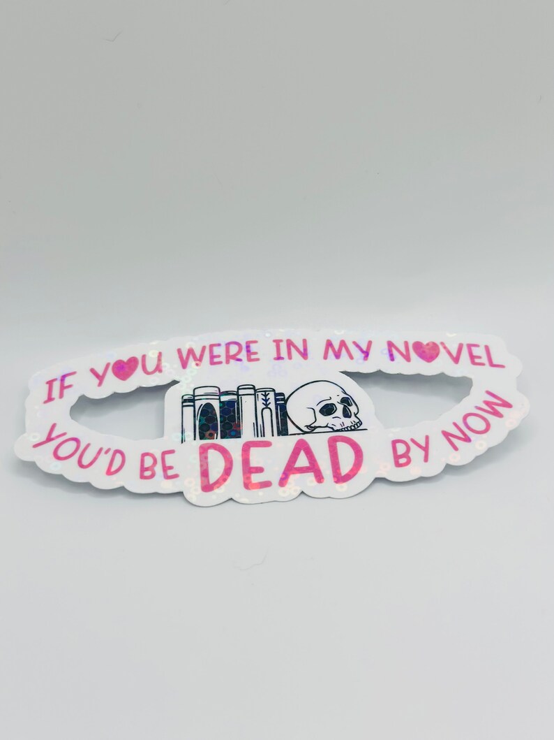 You'd Be Dead in my Novel Sticker